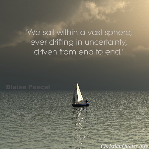Blaise Pascal Quote - Sailing in Uncertainty | ChristianQuotes.info Blaise Pascal Quote - Sailing in Uncertainty | ChristianQuotes.info