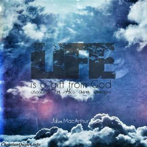 John MacArthur Quote - Life is a Gift from God - in the sky