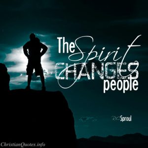 R.C. Sproul Quote - The Spirit changes people