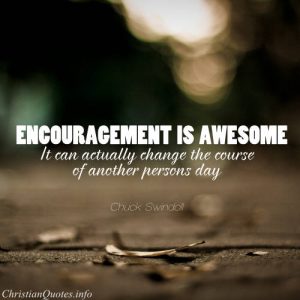 Chuck Swindoll Quote - Encouragement is awesome. It can actually change the course of another person's day