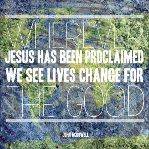John McDowell Quote - Wherever Jesus has been proclaimed, we see lives change for the good