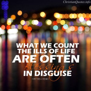 Matthew Henry Quote - What we count the ills of life are often blessings in disguise