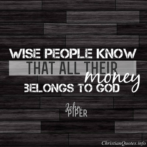 Quotes About Money And God John Piper Quote - The Top 3 Ways People Let Money Ruin Their Lives |  Christianquotes.info