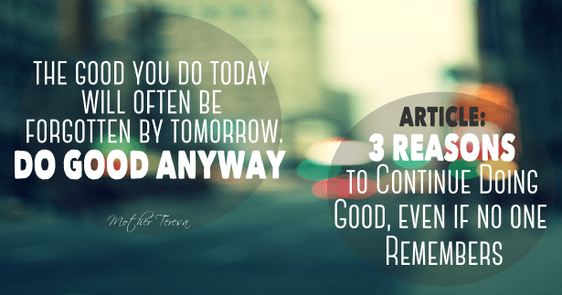 Mother Teresa Quote - Three Reasons to Continue Doing Good, Even if no
