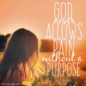 Jerry Bridges Quote - God never allows pain without a purpose
