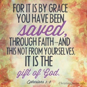 For it is by grace you have been saved, through faith—and this not from yourselves, it is the gift of God