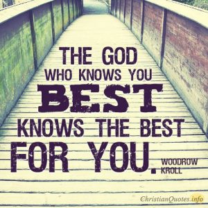 The God who knows you best knows the best for you
