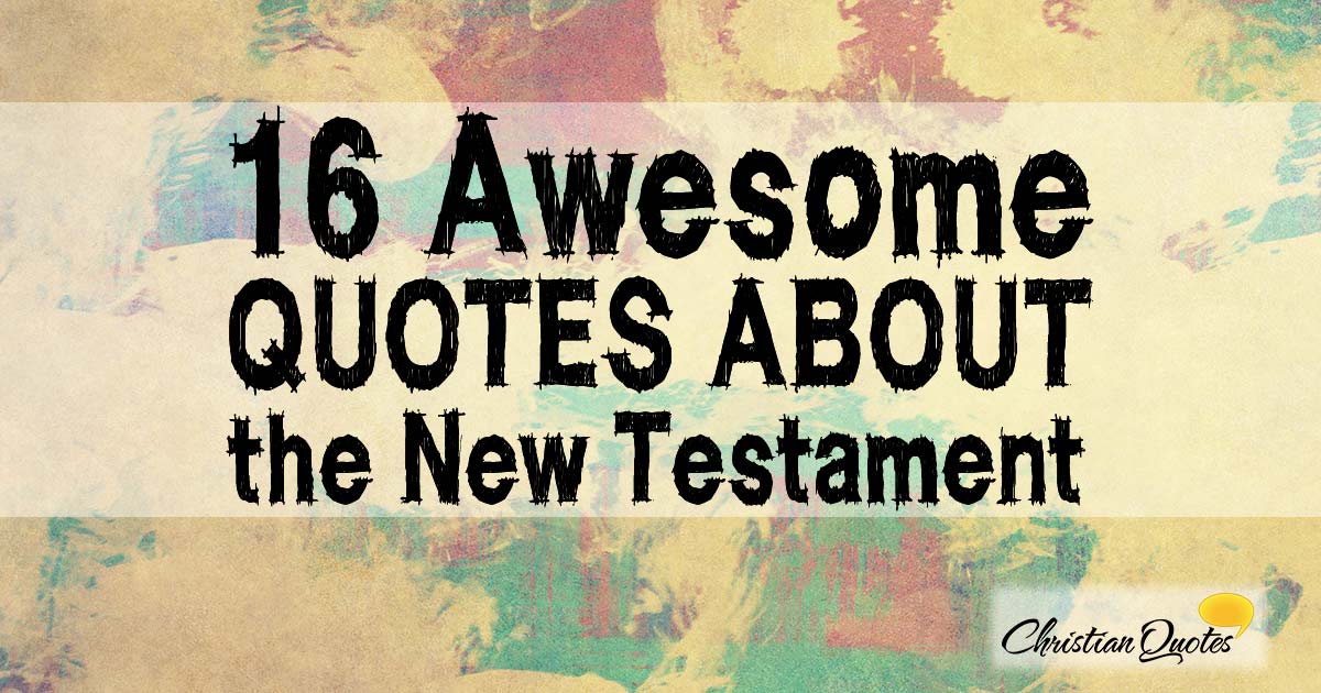 16 Awesome Quotes about the New Testament ChristianQuotes.info