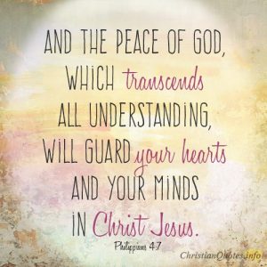 And the peace of God, which transcends all understanding, will guard your hearts and your minds in Christ Jesus