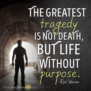 The greatest tragedy is not death, but life without purpose