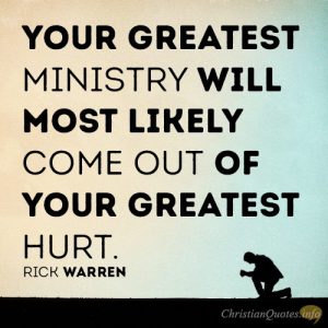 Your greatest ministry will most likely come out of your greatest hurt