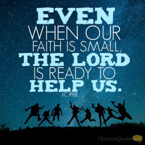 Even when our faith is small the Lord is ready to help us