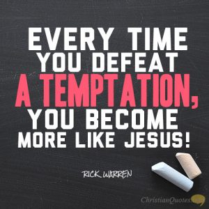 Every time you defeat a temptation, you become more like Jesus