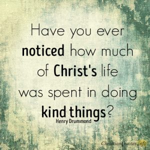 Have you ever noticed how much of Christ's life was spent in doing kind things
