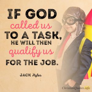 If God called us to a task, He will then qualify us for the job