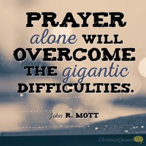 Prayer alone will overcome the gigantic difficulties