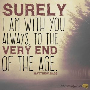 Surely I am with you always, to the very end of the age