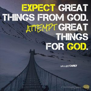Expect great things from God. Attempt great things for God