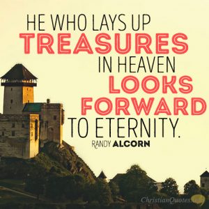 He who lays up treasures in heaven looks forward to eternity