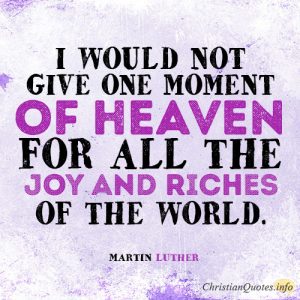 I would not give one moment of heaven for all the joy and riches of the world
