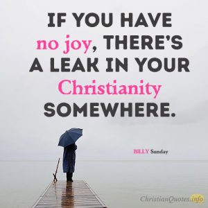 If you have no joy, there’s a leak in your Christianity somewhere