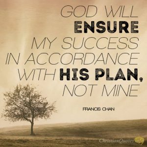 God will ensure my success in accordance with His plan, not mine
