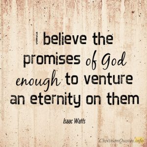 I believe the promises of God enough to venture an eternity on them