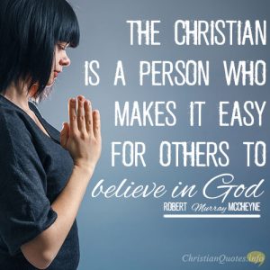 The Christian is a person who makes it easy for others to believe in God