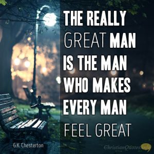 The really great man is the man who makes every man feel great