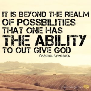 it is beyond the realm of possibilities that one has the ability to out give God