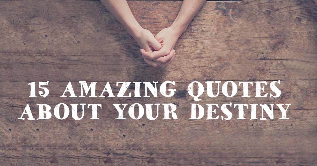 15 Amazing Quotes about Your Destiny | ChristianQuotes.info