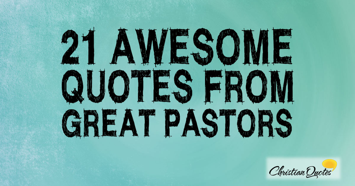 21 Awesome Quotes from Great Pastors | ChristianQuotes.info