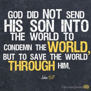 God did not send his Son into the world to condemn the world, but to save the world through him