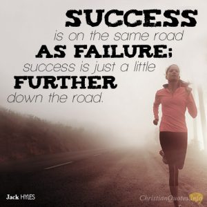 Success is on the same road as failure; success is just a little further down the road