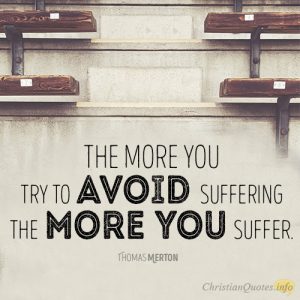 The more you try to avoid suffering the more you suffer