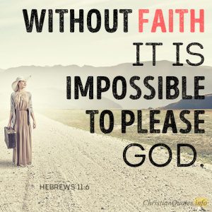 Without faith it is impossible to please God