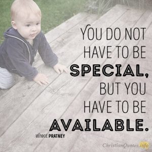 You do not have to be special, but you have to be available
