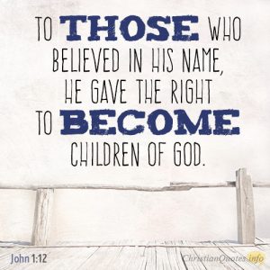 to those who believed in his name, he gave the right to become children of God.