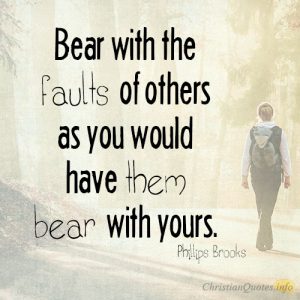 Bear with the faults of others as you would have them bear with yours