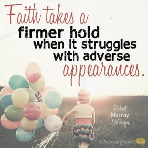 Faith takes a firmer hold when it struggles with adverse appearances