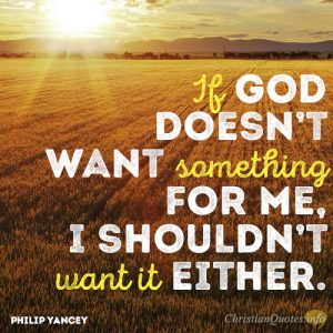 If God doesn’t want something for me, I shouldn’t want it either