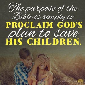 The purpose of the Bible is simply to proclaim God’s plan to save His children