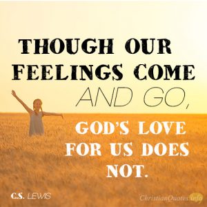 Though our feelings come and go, God’s love for us does not