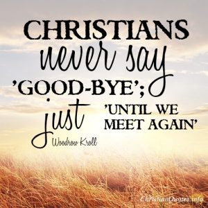 Christians never say 'good-bye'; just 'until we meet again'