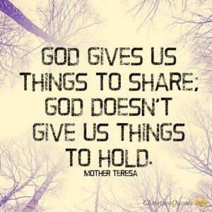 God gives us things to share; God doesn’t give us things to hold