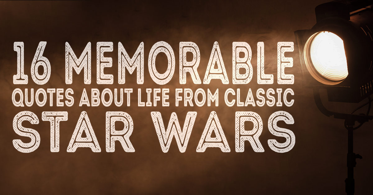 16 Memorable Quotes about Life from Classic Star Wars | ChristianQuotes