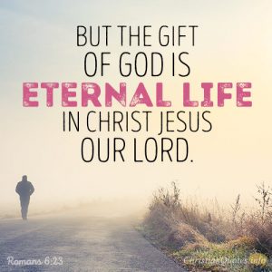 But the gift of God is eternal life in Christ Jesus our Lord