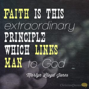 Faith is this extraordinary principle which links man to God