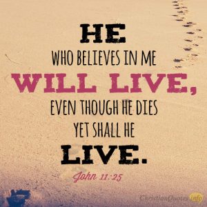 He who believes in me will live, even though he dies yet shall he live