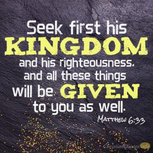 Seek first his kingdom and his righteousness, and all these things will be given to you as well.